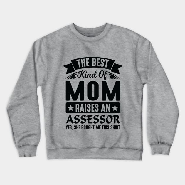 The Best Kind Of Mom Raises An Assessor Yes, She Bought Me This Shirt Crewneck Sweatshirt by creativeshirtdesigner